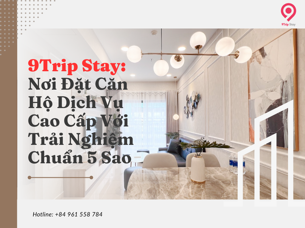 9Trip Stay: Nơi Đặt Căn Hộ Dịch Vụ Cao Cấp Với Trải Nghiệm Chuẩn 5 Sao